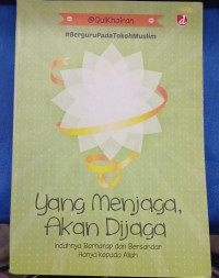 YANG MENJAGA, AKAN DI JAGA = Indah nya Berharap dan Bersandar Hanya Kepada Allah Swt