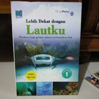 Image of Lebih Dekat Dengan Lautku : Panduan bagi pelajar dalam melestarikan laut = Volume 1