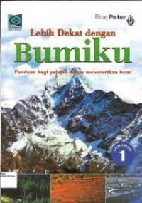 Image of Lebih Dekat Dengan Bumiku : Panduan bagi pelajar dalam melestarikan bumi= Volume 1