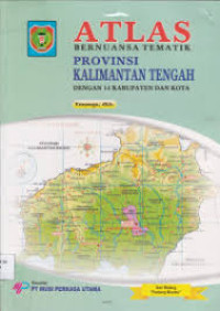 ATLAS BERNUANSA TEMATIK : PROVINSI KALIMANTAN TENGAH = Dengan 14 Kabupaten Dan Kota